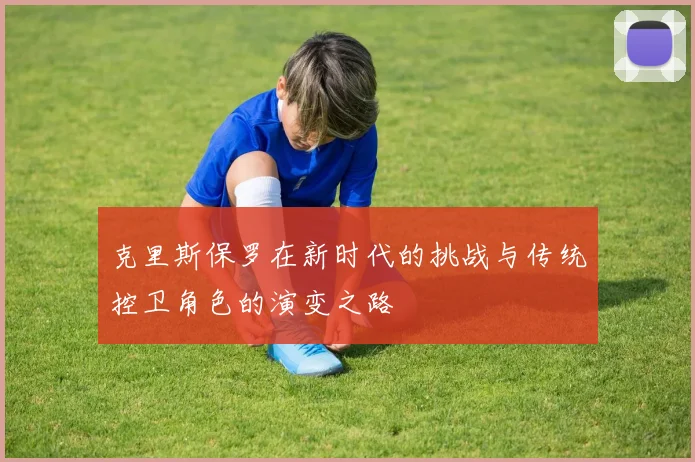 克里斯保罗在新时代的挑战与传统控卫角色的演变之路